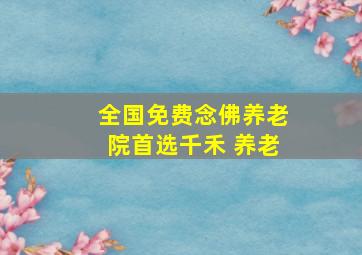 全国免费念佛养老院首选千禾 养老